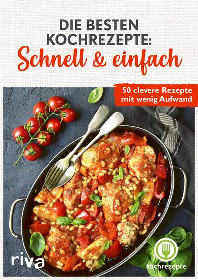 Die besten Kochrezepte: Schnell & einfach - 50 clevere Rezepte mit wenig Aufwand