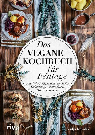 Das vegane Kochbuch für Festtage - Feierliche Rezepte und Menüs für Geburtstag, Weihnachten, Ostern und mehr