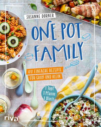 One Pot Family - 100 einfache Rezepte für Groß und Klein – 1 Topf, 1 Pfanne, 1 Blech