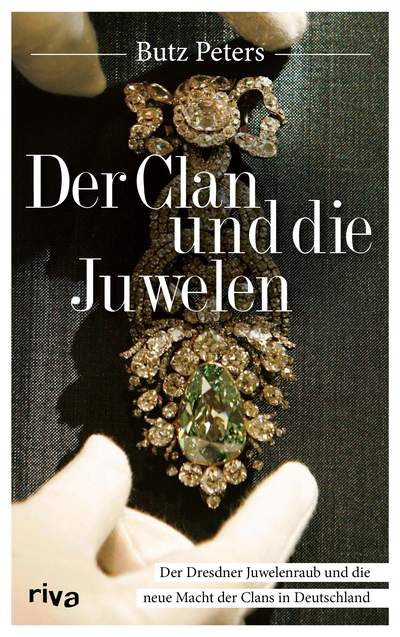 Der Clan und die Juwelen - Der Dresdner Juwelenraub und die neue Macht der Clans in Deutschland