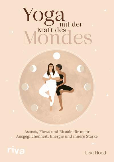 Yoga mit der Kraft des Mondes - Asanas, Flows und Rituale für mehr Ausgeglichenheit, Energie und innere Stärke