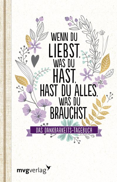 Wenn du liebst, was du hast, hast du alles, was du brauchst - Das Dankbarkeits-Tagebuch