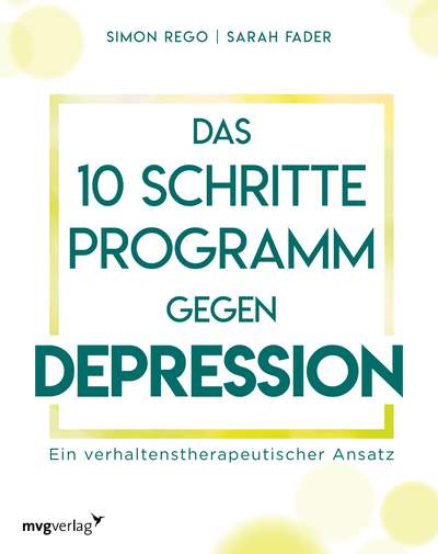 Das 10-Schritte-Programm gegen Depression - Ein verhaltenstherapeutischer Ansatz