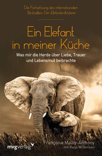 Ein Elefant in meiner Küche - Was mir die Herde über Liebe, Trauer und Lebensmut beibrachte