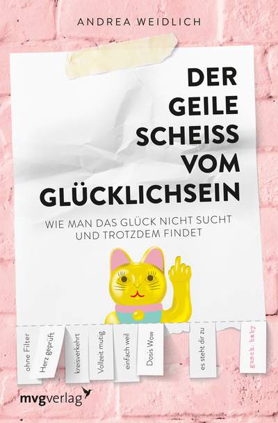 Der geile Scheiß vom Glücklichsein - Wie man das Glück nicht sucht und trotzdem findet