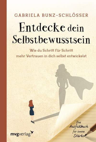 Entdecke dein Selbstbewusstsein - Wie du Schritt für Schritt mehr Vertrauen in dich selbst entwickelst. Das Ausfüllbuch für innere Stärke.