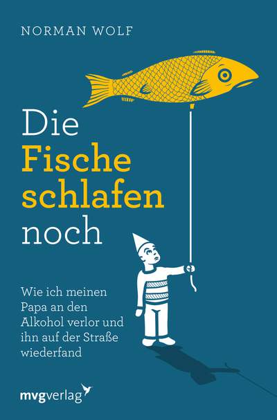 Die Fische schlafen noch - Wie ich meinen Papa an den Alkohol verlor und ihn auf der Straße wiederfand