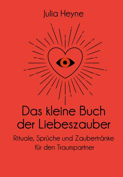 Das kleine Buch der Liebeszauber - Rituale, Sprüche und Zaubertränke für den Traumpartner