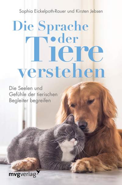 Die Sprache der Tiere verstehen - Die Seelen und Gefühle der tierischen Begleiter begreifen