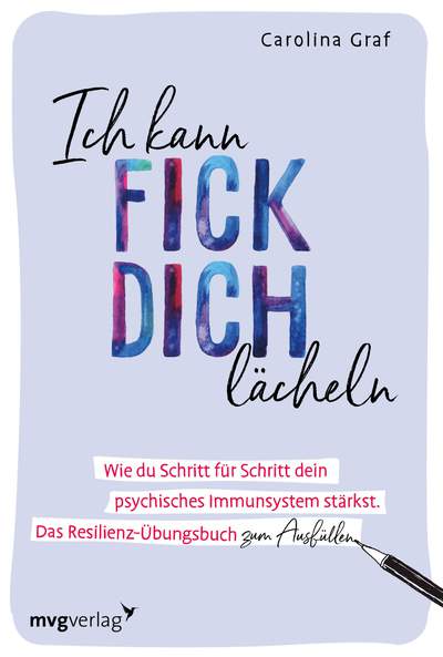 Ich kann fick dich lächeln - Wie du Schritt für Schritt dein psychisches Immunsystem stärkst. Das Resilienz-Übungsbuch zum Ausfüllen.