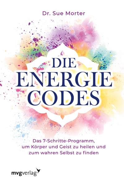 Die Energie-Codes - Das 7-Schritte-Programm, um Körper und Geist zu heilen und zum wahren Selbst zu finden