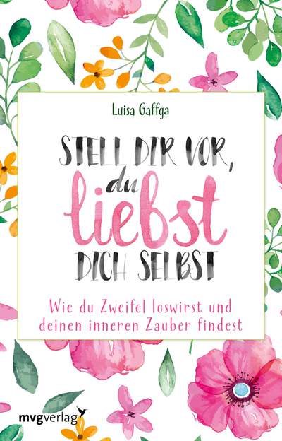 Stell dir vor, du liebst dich selbst - Wie du Zweifel loswirst und deinen inneren Zauber findest