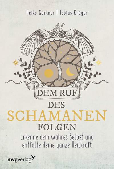 Dem Ruf des Schamanen folgen - Erkenne dein wahres Selbst und entfalte deine ganze Heilkraft