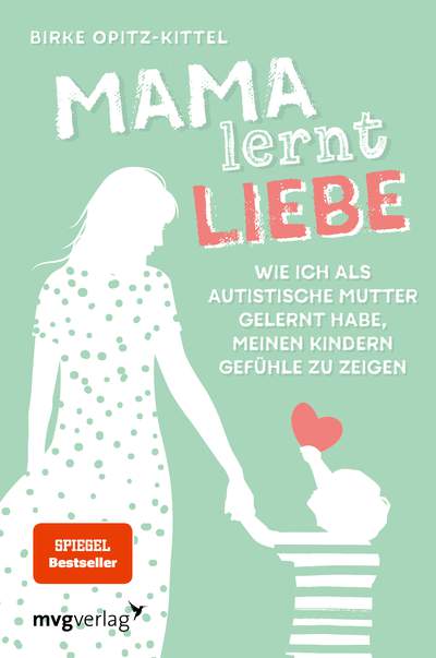 Mama lernt Liebe - Wie ich als autistische Mutter gelernt habe, meinen Kindern Gefühle zu zeigen