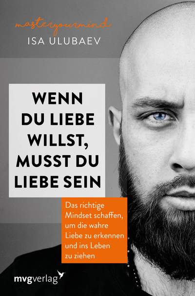 Wenn du Liebe willst, musst du Liebe sein - Das richtige Mindset schaffen, um die wahre Liebe zu erkennen und ins Leben zu ziehen