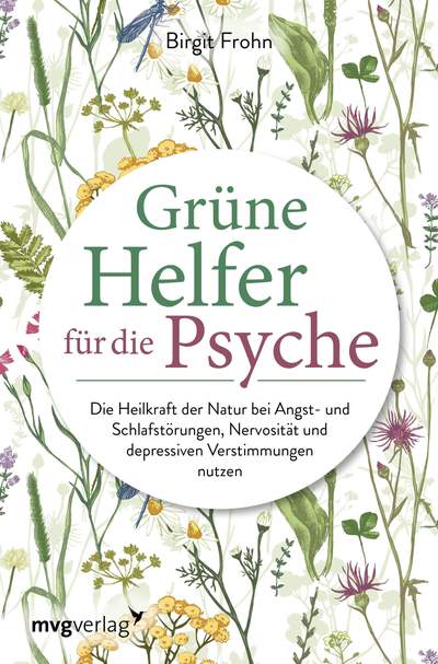 Grüne Helfer für die Psyche - Die Heilkraft der Natur bei Angst- und Schlafstörungen, Nervosität und depressiven Verstimmungen nutzen