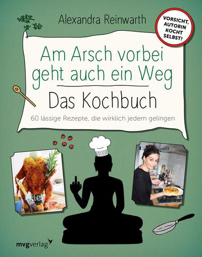 Am Arsch vorbei geht auch ein Weg – Das Kochbuch - 60 lässige Rezepte, die wirklich jedem gelingen