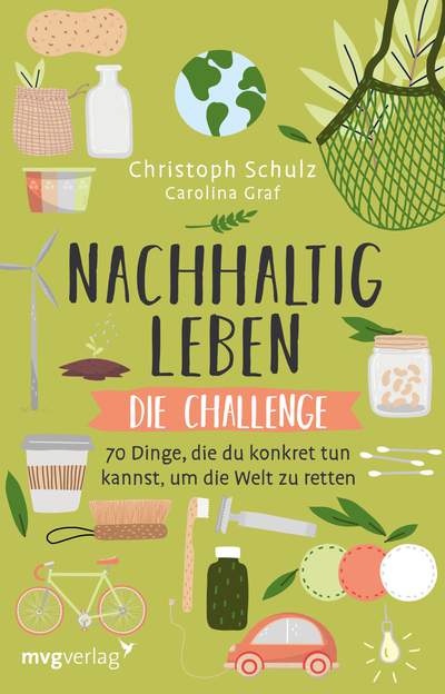 Nachhaltig leben – Die Challenge - 70 Dinge, die du konkret tun kannst, um die Welt zu retten