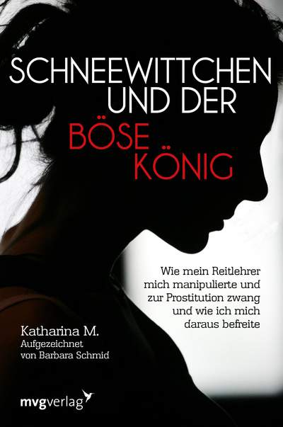 Schneewittchen und der böse König - Wie mich mein Reitlehrer manipulierte und zur Prostitution zwang und wie ich mich daraus befreite