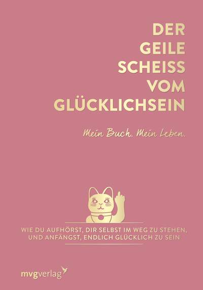 Der geile Scheiß vom Glücklichsein – Mein Buch. Mein Leben - Wie du aufhörst, dir selbst im Weg zu stehen, und anfängst, endlich glücklich zu sein