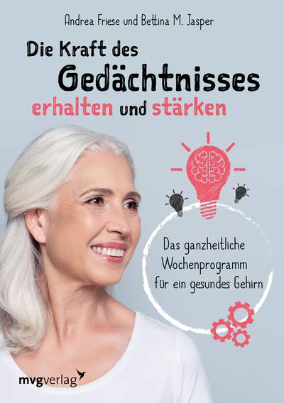 Die Kraft des Gedächtnisses erhalten und stärken - Das ganzheitliche Wochenprogramm für ein gesundes Gehirn