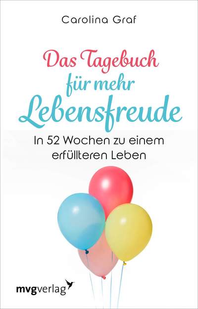Das Tagebuch für mehr Lebensfreude - In 52 Wochen zu einem erfüllteren Leben