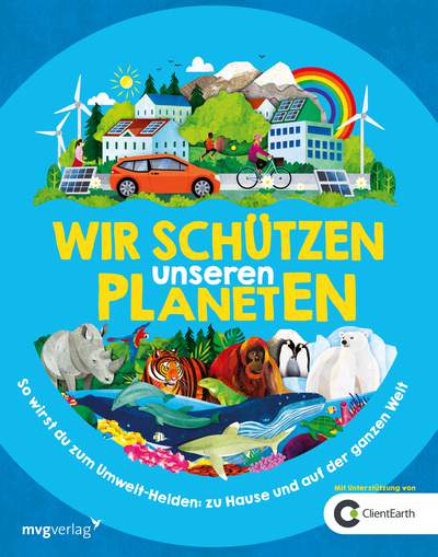 Wir schützen unseren Planeten - So wirst du zum Umwelt-Helden: zu Hause und auf der ganzen Welt