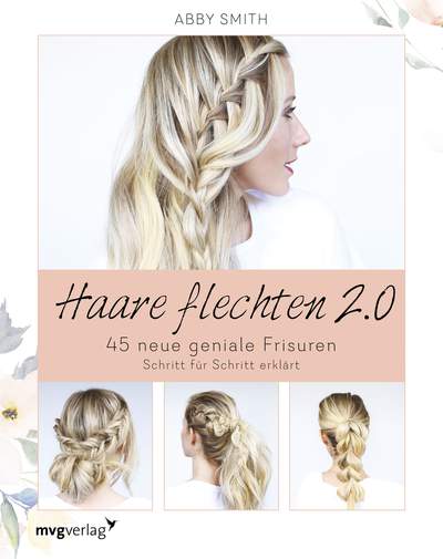 Haare flechten 2.0 - 45 neue geniale Frisuren Schritt für Schritt erklärt