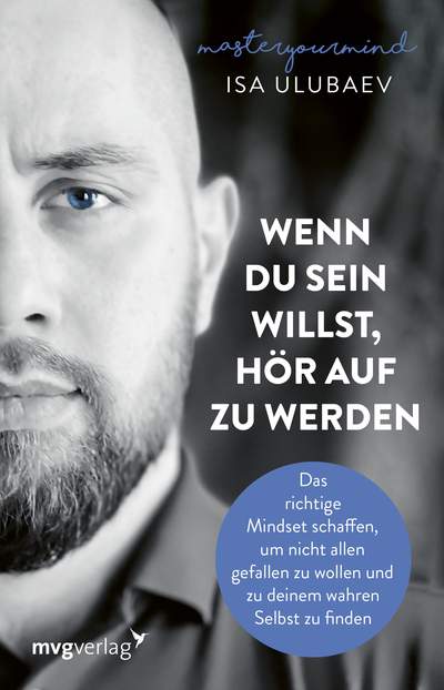 Wenn du sein willst, hör auf zu werden - Das richtige Mindset schaffen, um nicht allen gefallen zu wollen und zu deinem wahren Selbst zu finden