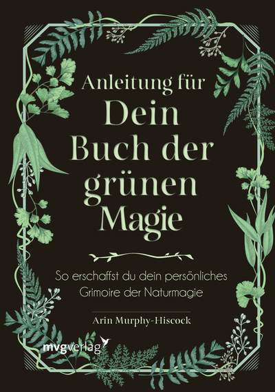 Anleitung für dein Buch der grünen Magie - So erschaffst du dein persönliches Grimoire der Naturmagie