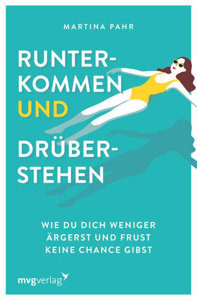 Runterkommen und drüberstehen - Wie du dich weniger ärgerst und Frust keine Chance gibst