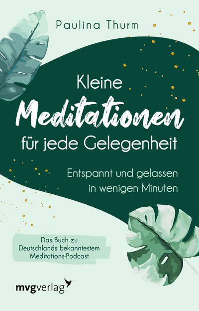 Kleine Meditationen für jede Gelegenheit - Entspannt und gelassen in wenigen Minuten