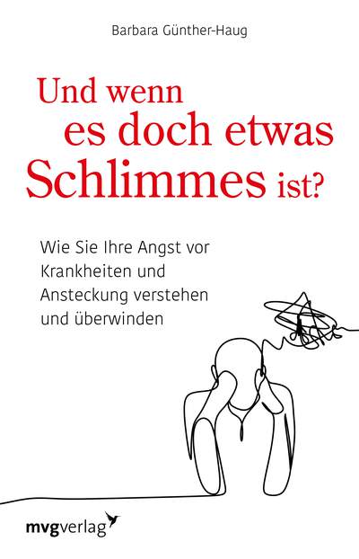 Und wenn es doch etwas Schlimmes ist? - Wie Sie Ihre Angst vor Krankheiten verstehen und überwinden