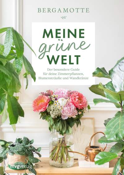 Meine grüne Welt - Der besondere Guide für deine Zimmerpflanzen, Blumensträuße und Wandkränze