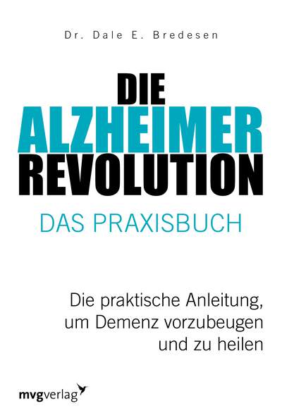 Die Alzheimer-Revolution – Das Praxisbuch - Die praktische Anleitung, um Demenz vorzubeugen und zu heilen