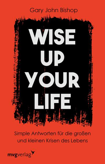 Wise up your life - Simple Antworten für die großen und kleinen Krisen des Lebens