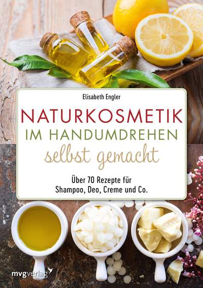 Naturkosmetik im Handumdrehen selbst gemacht - Über 70 Rezepte für Shampoo, Deo, Creme und Co.