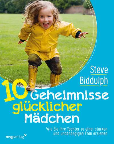 10 Geheimnisse glücklicher Mädchen - Wie Sie Ihre Tochter zu einer starken und unabhängigen Frau erziehen