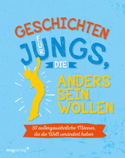 Für Jungs, die anders sein wollen - 50 außergewöhnliche Männer, die die Welt verändert haben