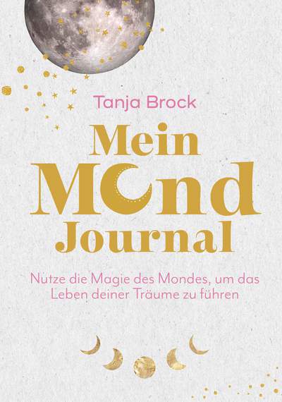 Mein Mond-Journal - Nutze die Magie des Mondes, um das Leben deiner Träume zu führen