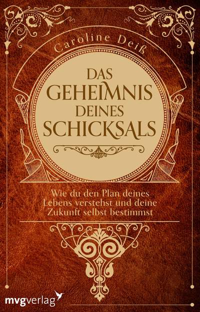 Das Geheimnis deines Schicksals - Wie du den Plan deines Lebens verstehst und deine Zukunft selbst bestimmst