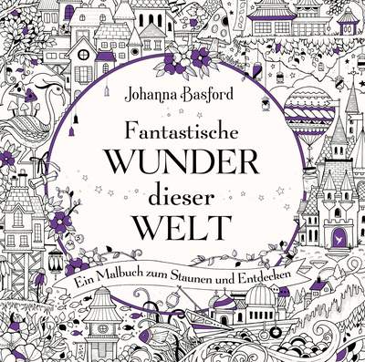 Fantastische Wunder dieser Welt - Ein Malbuch zum Staunen und Entdecken