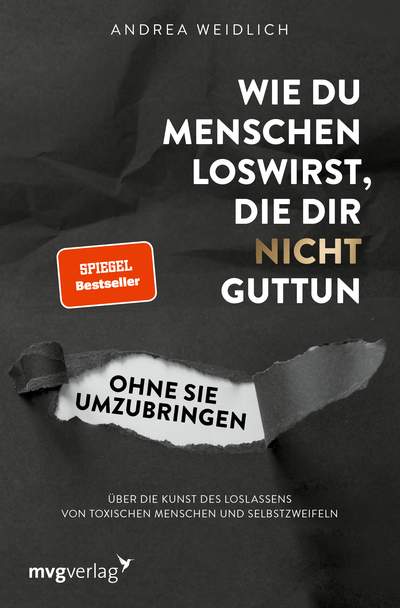 Wie du Menschen loswirst, die dir nicht guttun, ohne sie umzubringen - Über die Kunst des Loslassens von toxischen Menschen und Selbstzweifeln