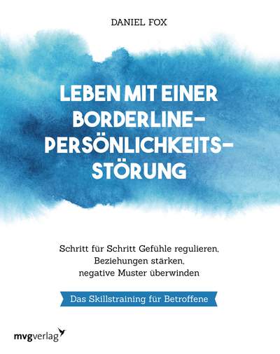 Leben mit einer Borderline-Persönlichkeitsstörung - Schritt für Schritt Gefühle regulieren, Beziehungen stärken, negative Muster überwinden. Das Skillstraining für Betroffene