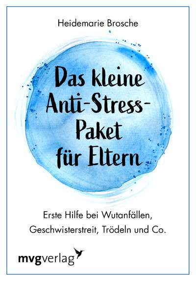 Das kleine Anti-Stress-Paket für Eltern - Erste Hilfe bei Wutanfällen, Geschwisterstreit, Trödeln und Co.