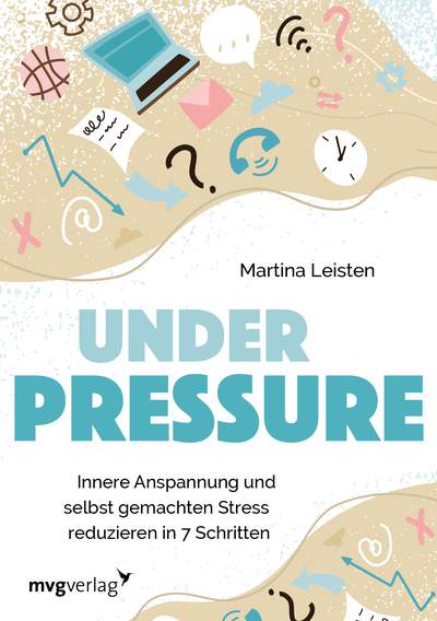 Under Pressure - Innere Anspannung und selbst gemachten Stress reduzieren in 7 Schritten