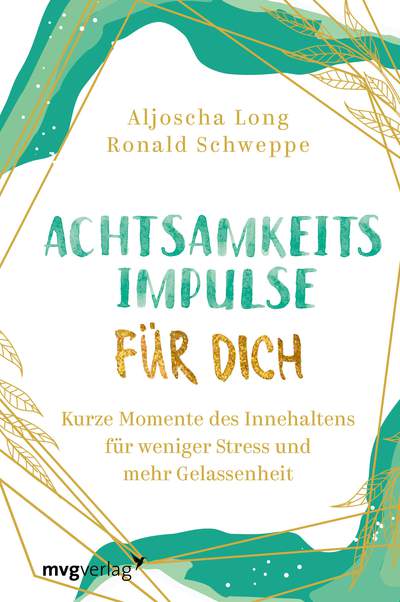 Achtsamkeitsimpulse für dich - Kurze Momente des Innehaltens für weniger Stress und mehr Gelassenheit