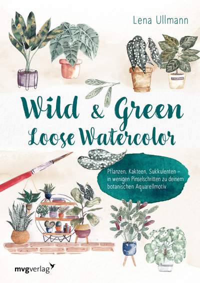 Wild and Green – Loose Watercolor - Pflanzen, Kakteen, Sukkulenten – in wenigen Pinselschritten zu deinem botanischen Aquarellmotiv