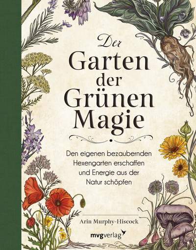 Der Garten der Grünen Magie - Den eigenen bezaubernden Hexengarten erschaffen und Energie aus der Natur schöpfen