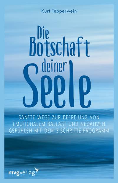 Die Botschaft deiner Seele - Sanfte Wege zur Befreiung von emotionalem Ballast und negativen Gefühlen mit dem 3-Schritte-Programm